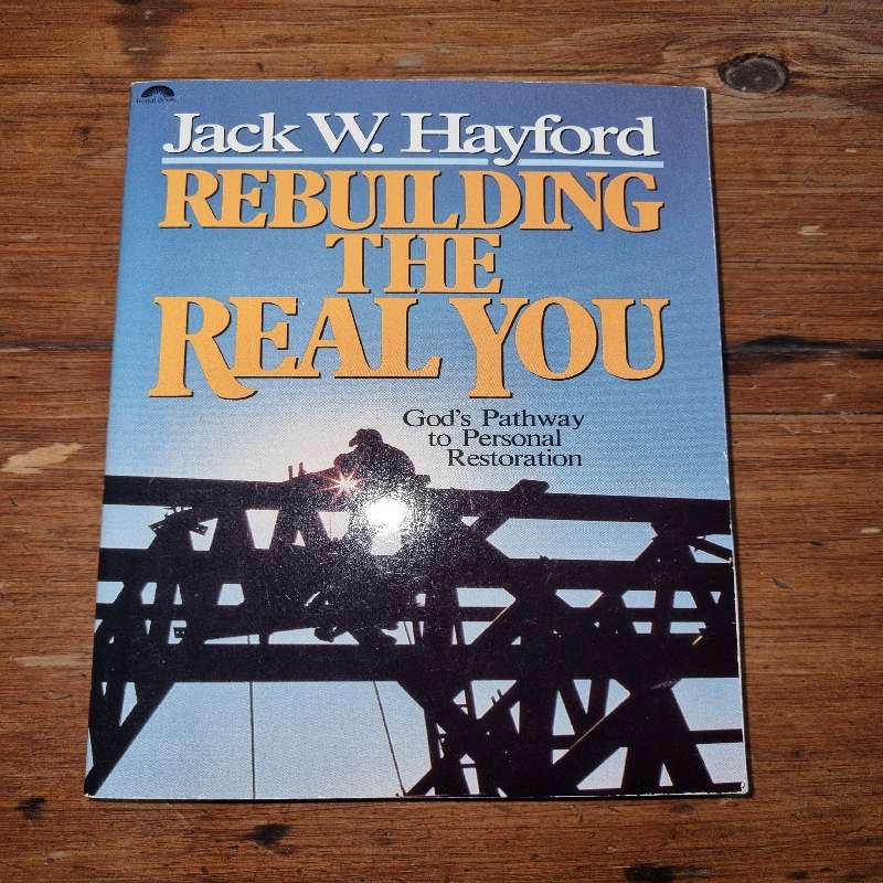 Rebuilding the Real You - Jack W. Hayford - God's Pathway to Personal Restoration