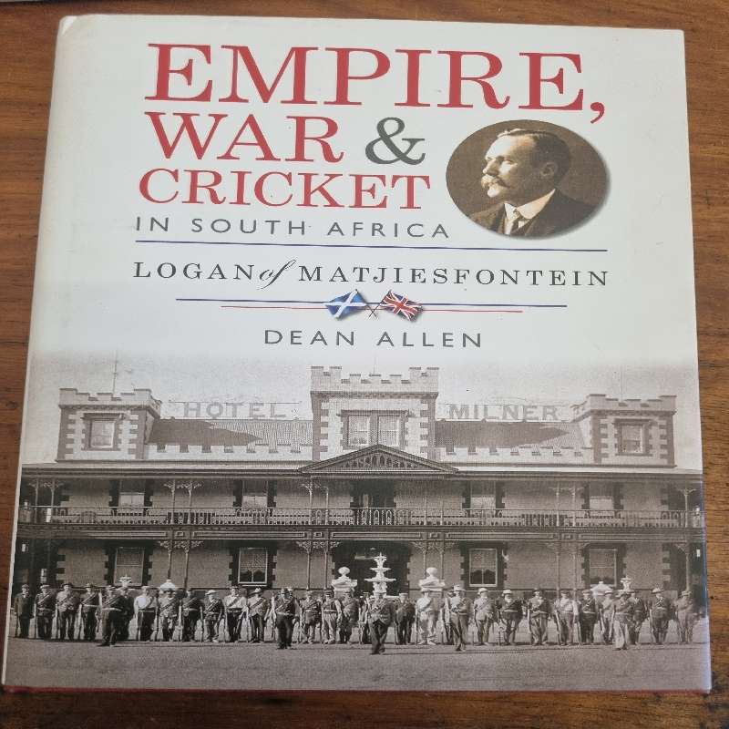 Empire, War & Cricket in South Africa - Logan of Matjiesfontein - Dean Allen