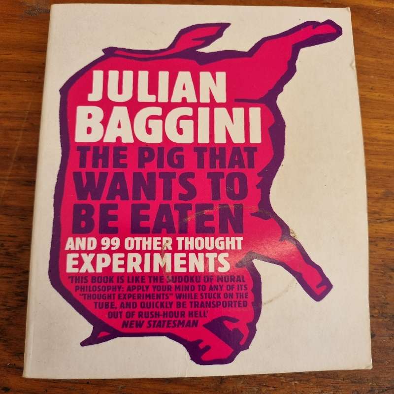 Julian Baggini - The Pig that wants to be Eaten and 99 other Thought Experiments