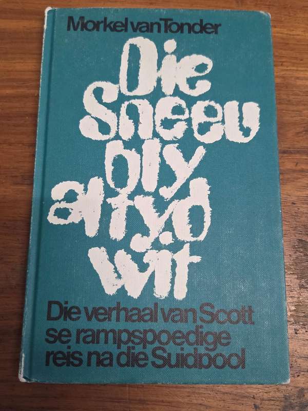 Die sneeu bly altyd wit - Verhaal van Scott se rampspoedige reis na die Suidpool - Morkel van Tonder