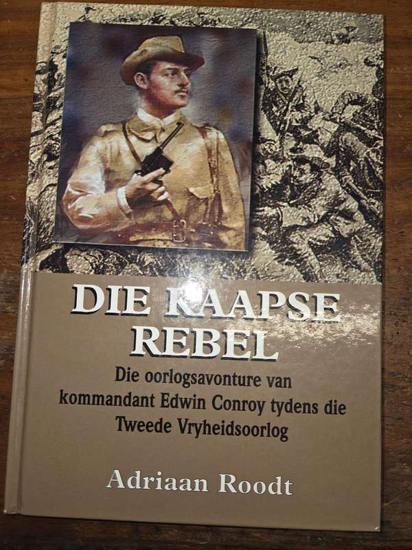 Die Kaapse Rebel - Die oorlogavonture van kommandant Edwin Conroy tydens die 2de Vryheidsoorlog