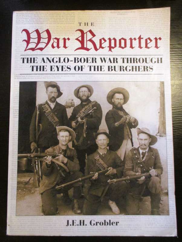 The War Reporter: The Anglo-Boer War Through the Eyes of the Burghers Book by J. E. H. Grobler
