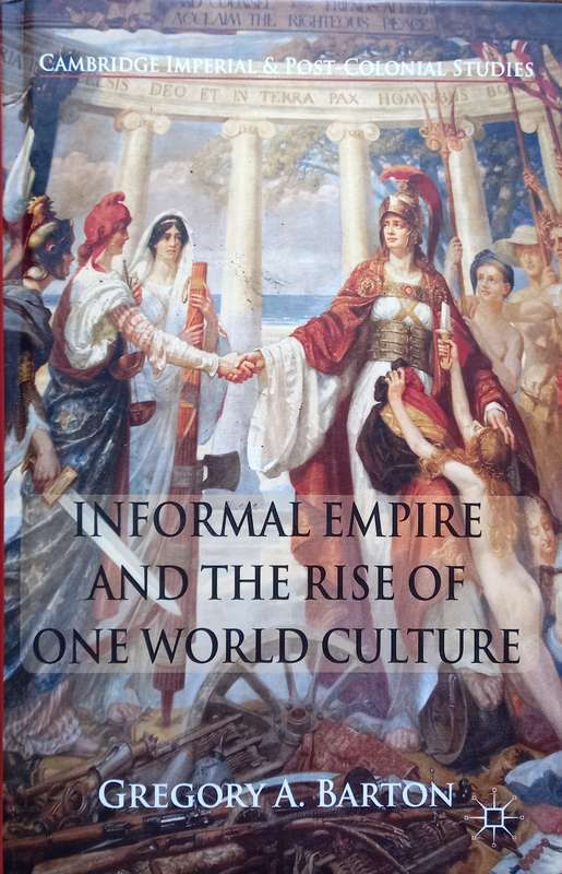 Gregory Barton, Informal Empire and the Rise of One World Culture