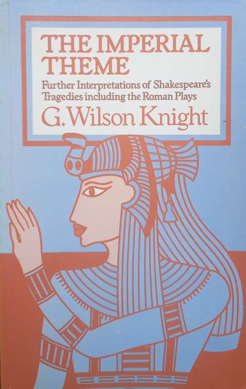 G. Wilson Knight, The Imperial Theme: Further Interpretations of Shakespeare's Tragedies