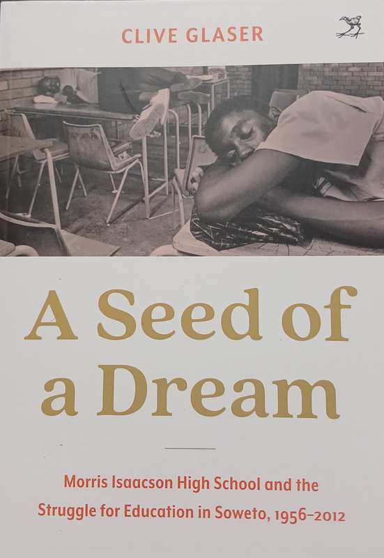 Clive Glaser, A Seed of a Dream: Morris Isaacson High School and Struggle for Education in Soweto
