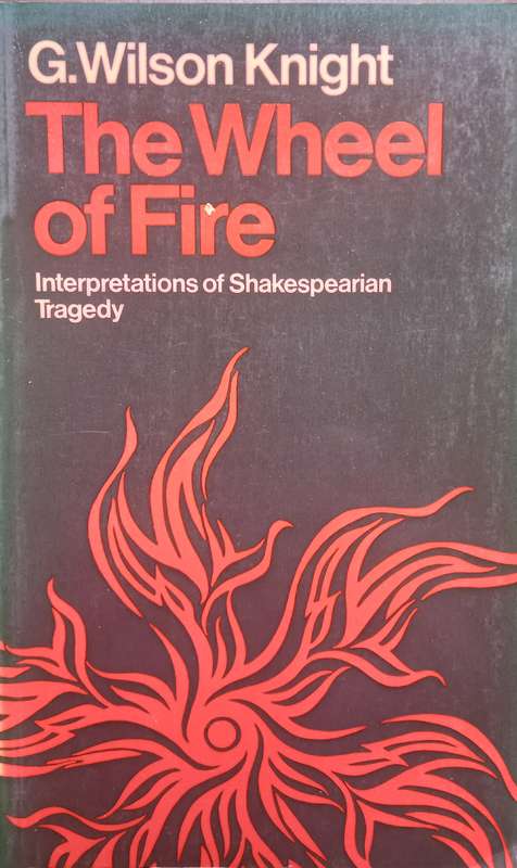 G. Wilson Knight, The Wheel of Fire: Interpretations of Shakespearian Tragedy