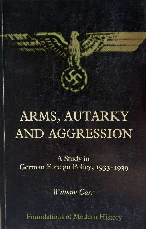 William Carr, Arms, Autarky and Aggression: A Study in German Foreign Policy, 1933-1939
