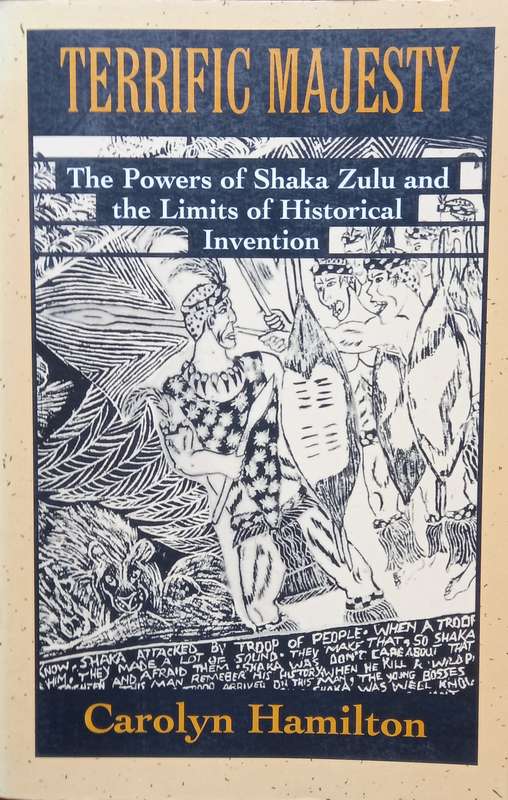 Carolyn Hamilton, Terrific Majesty: The Powers of Shaka Zulu and the Limits of Historical Invention