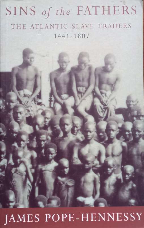 James Pope-Hennessy, Sins of the Fathers: The Atlantic Slave Traders, 1441-1807