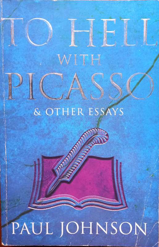 Paul Johnson, To Hell with Picasso & Other Essays