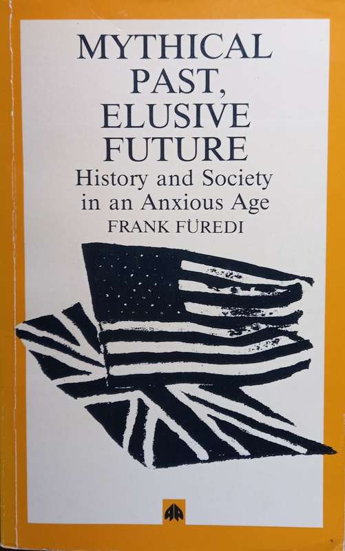 Frank Furedi, Mythical Past, Elusive Future: History and Society in an Anxious Age