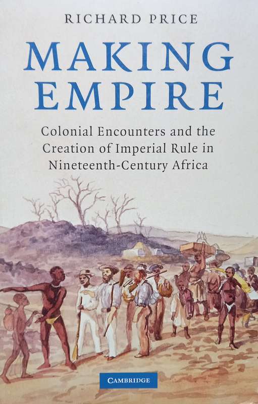 Richard Price, Making Empire: Colonial Encounters and the Creation of Imperial Rule