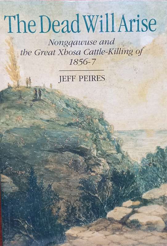 Jeff Peires, The Dead Will Arise: Nongqawuse and the Great Xhosa Cattle Killing