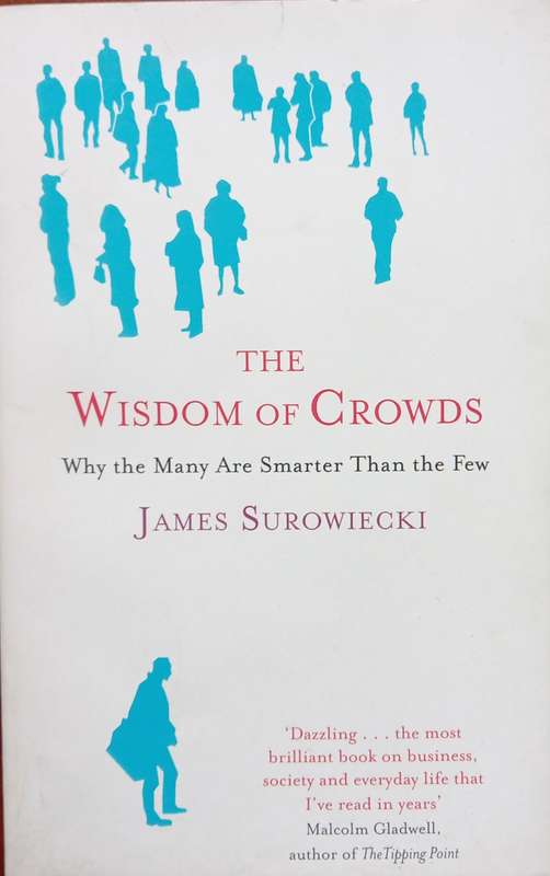 James Surowiecki, The Wisdom of Crowds: Why the Many are Smarter than the Few