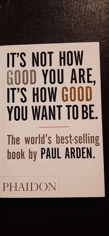 It's Not How Good You Are, It's How Good You Want to Be. By Paul Arden