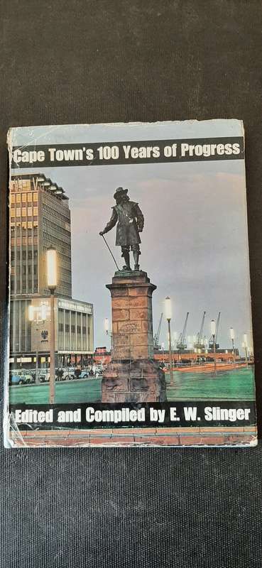 Cape Town's 100 Years of Progress - a century of Local Government Edited & Compiled by E.W. Slinger