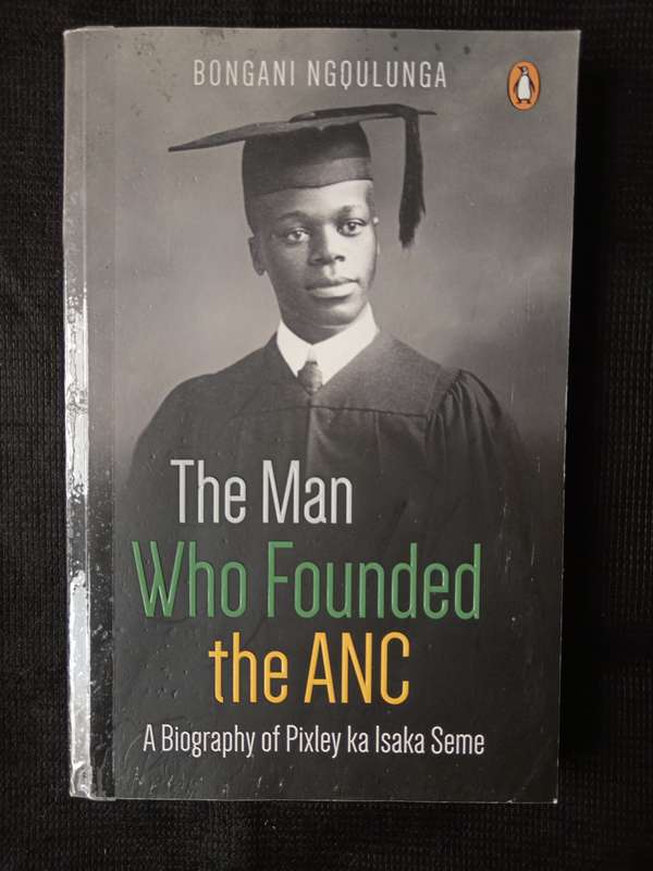 The Man Who Founded the ANC by Bongani Ngqulunga