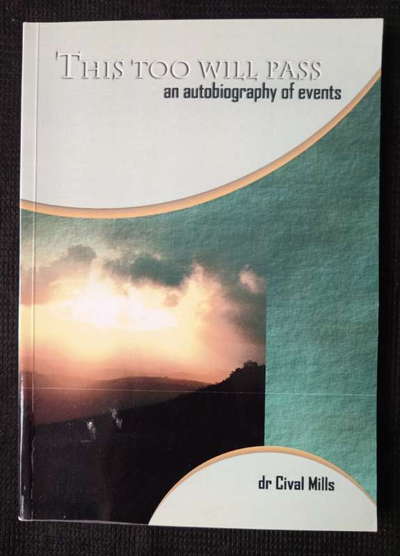 This Too Will Pass an Autobiography of events by Dr Cival Mills