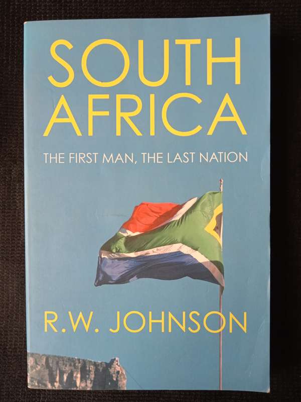 South Africa The first man, the last nation by  R W Johnson