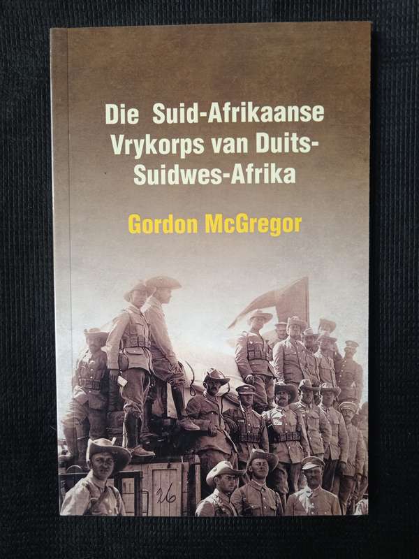 Die Suid-Afrikaanse Vrykorps van Duits-Suidwes-Afrika by Gordon McGregor