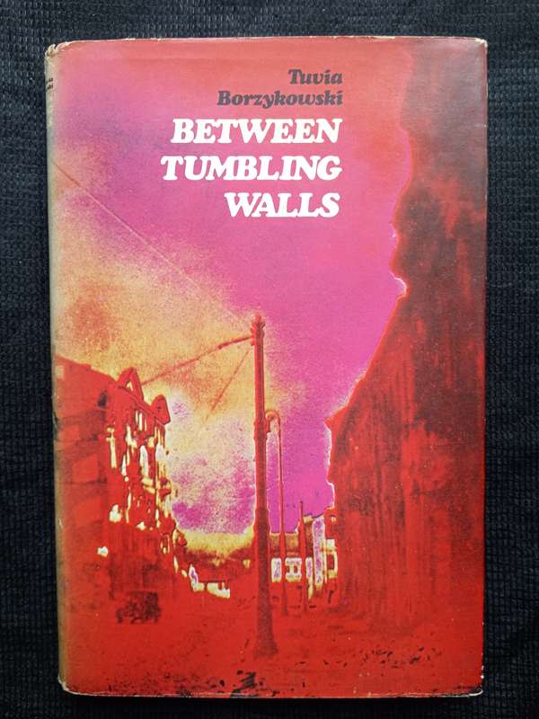 Between Tumbling Walls by Tuvia Borzykowski Translated from Yiddish by Mendel Kohansky
