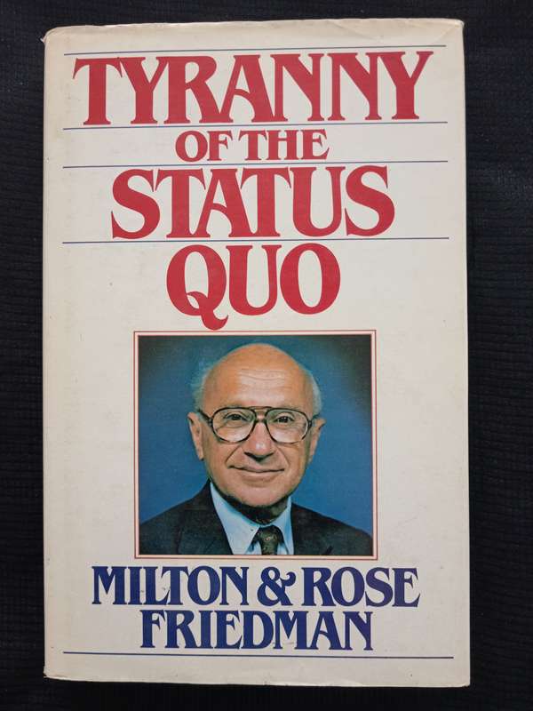 Tyranny of The Status Quo by Milton & Rose Friedman