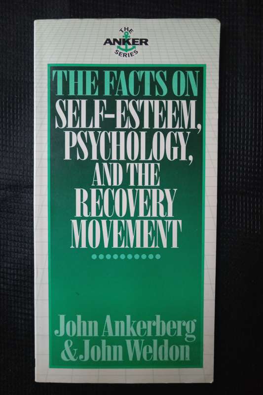 The Facts on Self-esteem, Psychology, and the Recovery Movement by John Ankerberg & John Weldon
