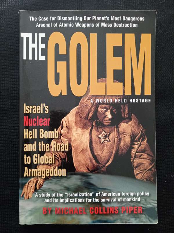 The Golem Israel's Nuclear Hell Bomb & the Road to Global Armageddon by Michael Collins Piper