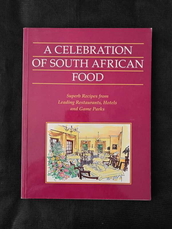 A Celebration of South African Food Superb recipes from leading restaurants, hotels & Game Parks