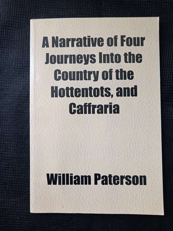 A Narrative of Four Journeys into the Country of the Hottentots, and Caffraria by William Paterson
