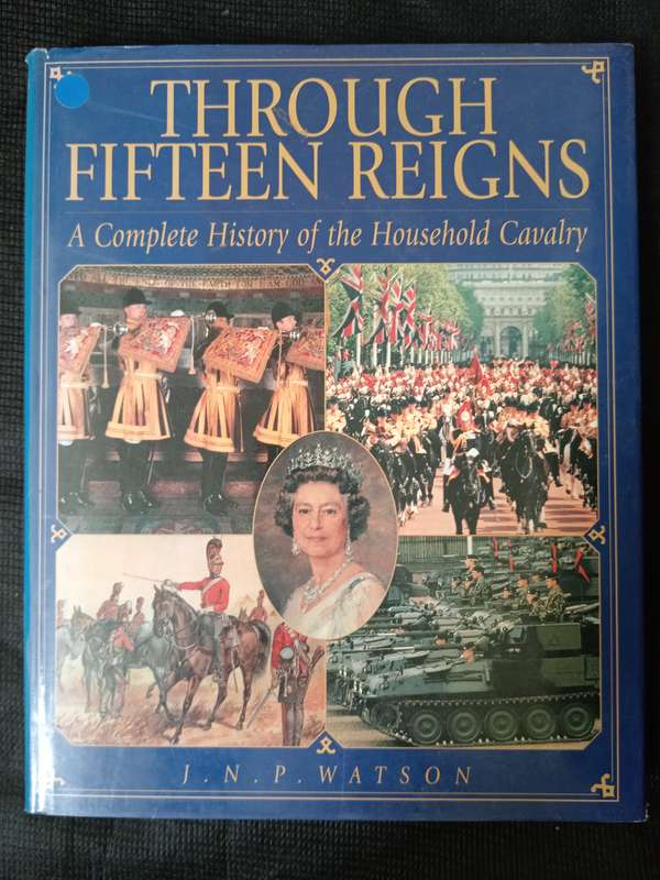 Through Fifteen Reigns A Complete History of The Household Cavalry by JNP Watson