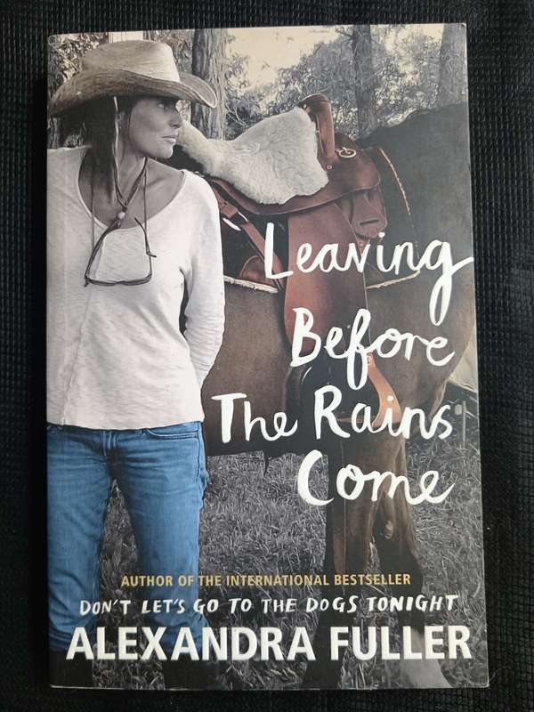 Leaving Before The Rains Come by Alexandera Fuller