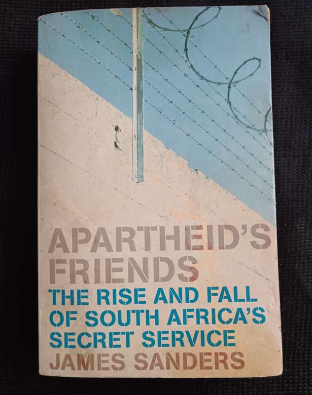Apartheid's Friends The Rise & Fall of South Africa's Secret Service by James Sanders
