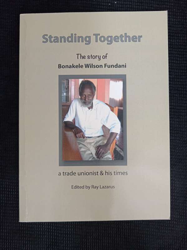 Standing Together The Story of Bonakele Wilson Fundani Edited by Ray Lazarus