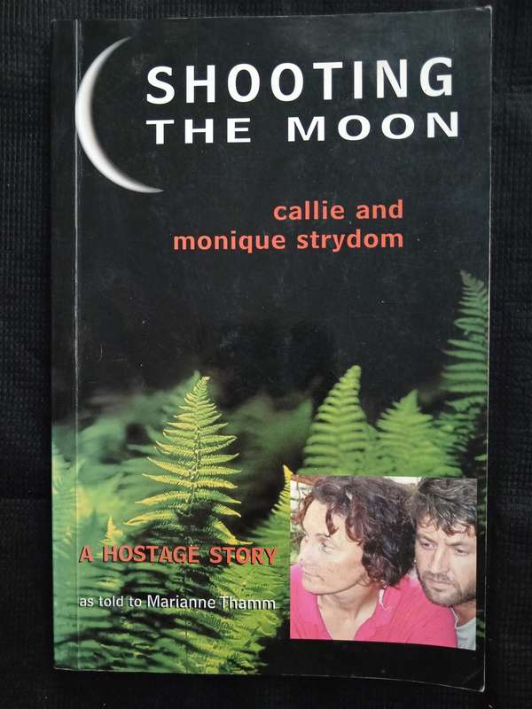 Shooting The Moon A Hostage Story by Callie & Monique Strydom as told to Marianne Thamm
