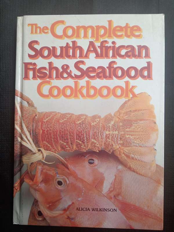 The Complete South African Fish & Seafood Cookbook by Alicia Wilkinson