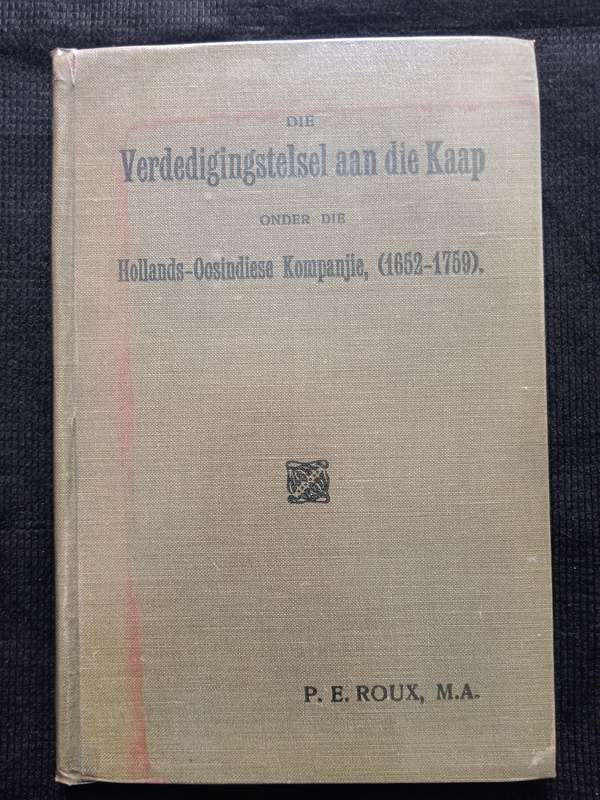 Die Verdedigingstelstel aan die Kaap onder die Hollands-Oosindiese Kompanjie 1652-1759 by P E Roux