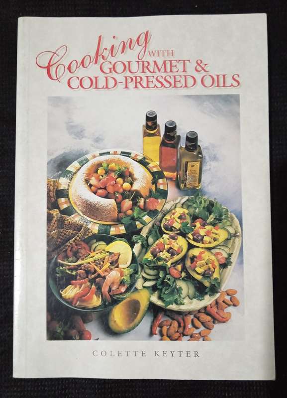 Cooking with Gourmet & Cold-Pressed Oils by Colette Keyter