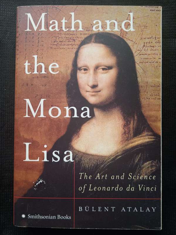 Math and the Mona Lisa The Art & Science of Leonardo da Vinci by Bülent Atalay