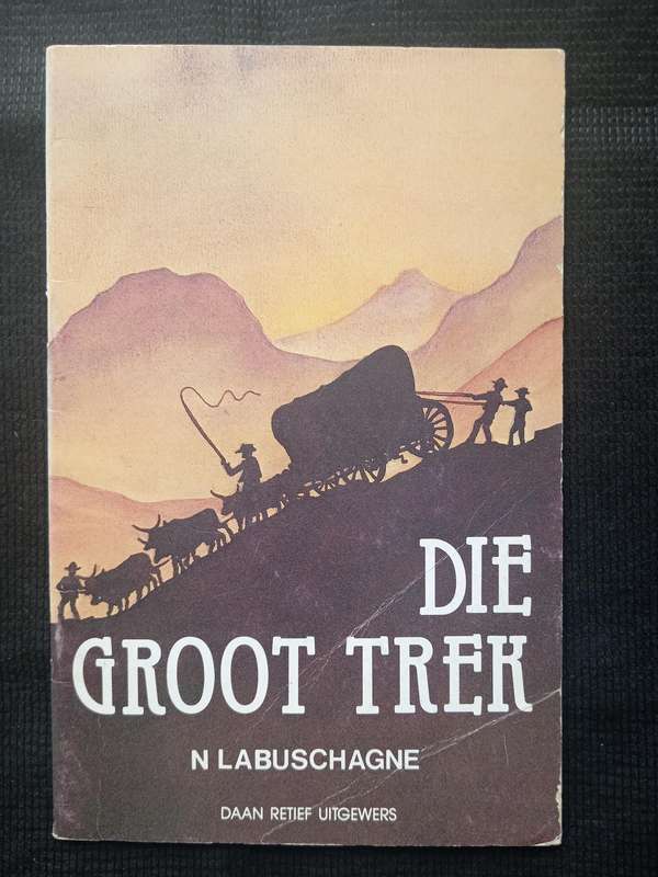 Die Groot Trek by N Labuschagne