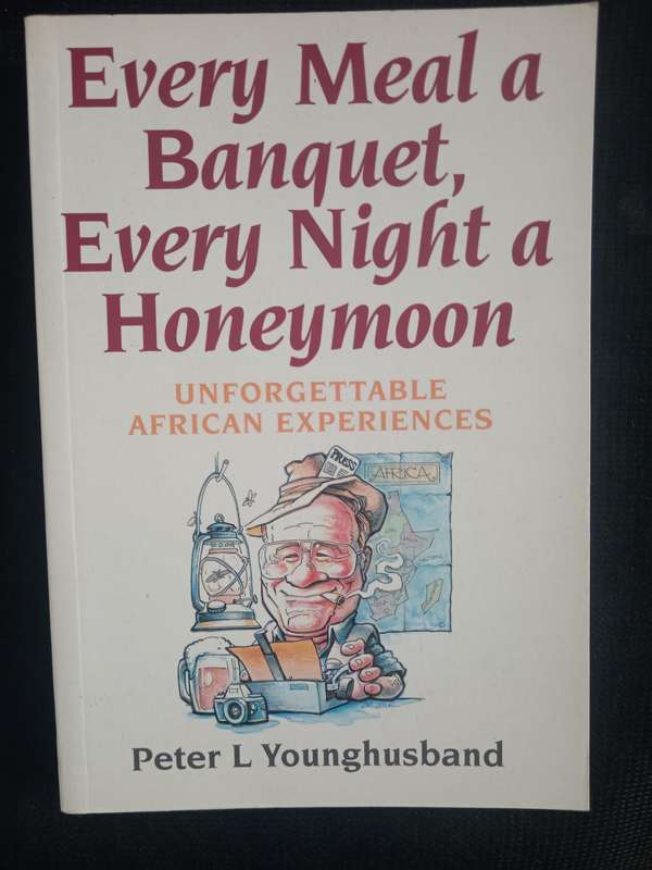Every Meal a Banquet Every Night a Honeymoon Unforgettable African Experiencby Peter L Younghusband