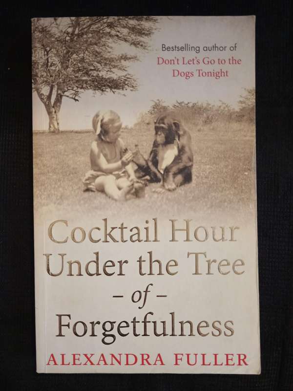 Cocktail Hour Under the Tree of Forgetfulness by Alexandra Fuller