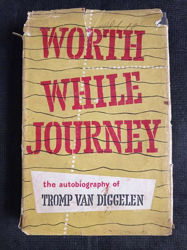 Worth While Journey The Autobiography of Tromp van Diggelen with a Foreword by Grantly Dick Read