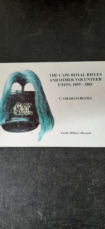 The Cape Royal Rifles and other Volunteer Units, 1855-1881 by C. Graham Botha