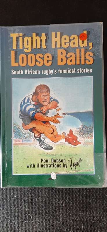 Tight Head, Loose Balls - South African rugby's funniest stories by Paul Dobson