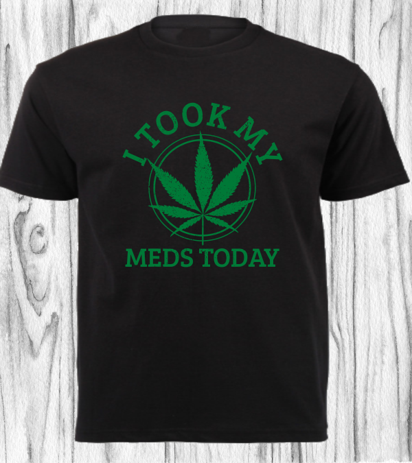CANNABIS SHIRT_I TOOK MY MEDS TODAY