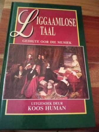 Liggaamlose Taal  Gedigte oor die Musiek uitgesoek deur Koos Human