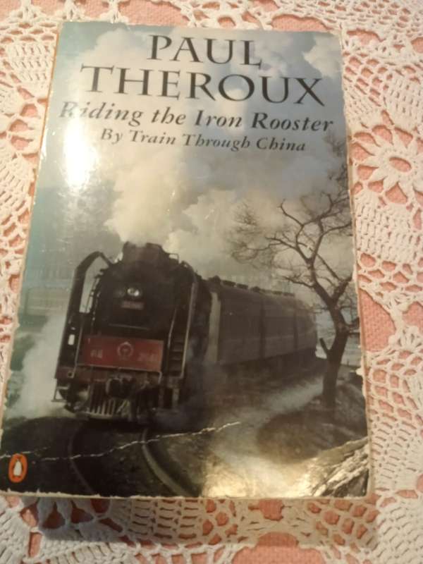 Riding the Iron Rooster By train through China Paul Theroux
