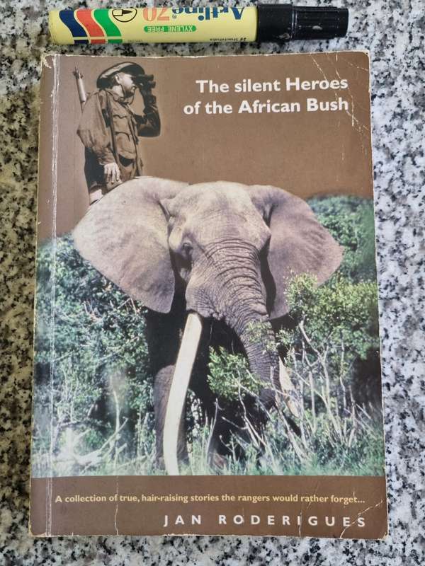 The SILENT HEROES of the AFRICAN BUSH Hair Raising Stories Rangers would rather forge JAN RODERIGUES