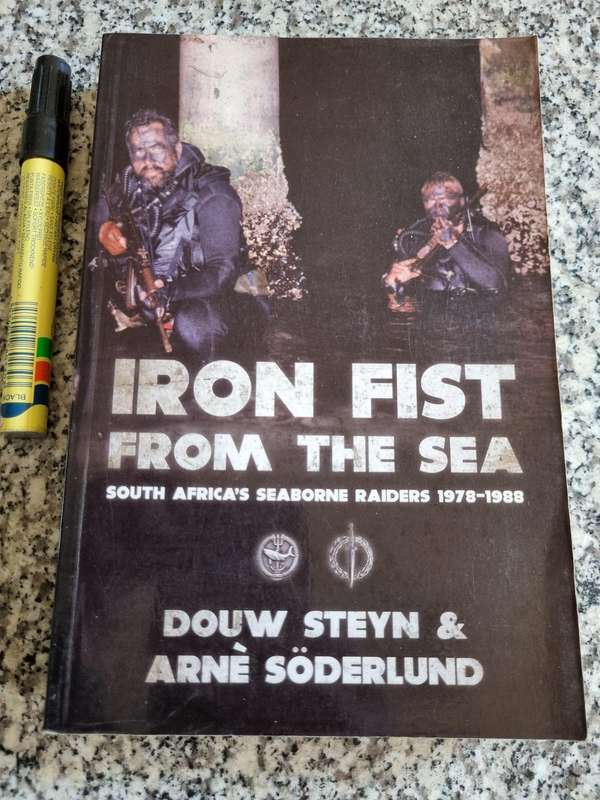 IRON FIST FROM THE SEA South Africa`s Seaborne Raiders 1978 -1988 DOUW STEYN and ARNE SODERLUND